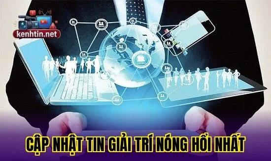 CẬP NHẬT TIN GIẢI TRÍ NÓNG HỔI NHẤT
