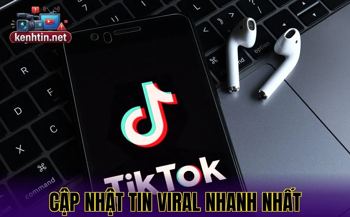 CẬP NHẬT TIN VIRAL NHANH NHẤT