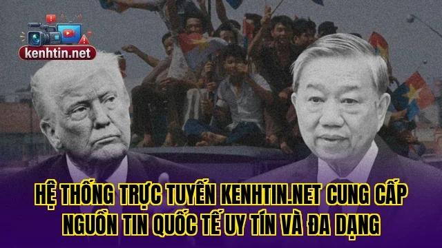 Hệ thống trực tuyến Kenhtin.net cung cấp nguồn tin quốc tế uy tín và đa dạng
