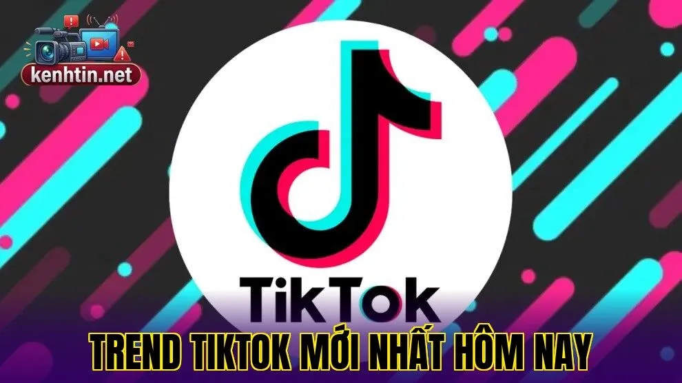 TREND TIKTOK MỚI NHẤT HÔM NAY