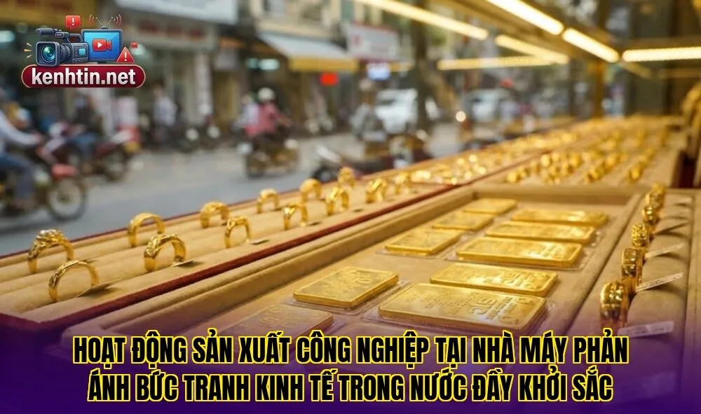 Hoạt động sản xuất công nghiệp tại nhà máy phản ánh bức tranh kinh tế trong nước đầy khởi sắc