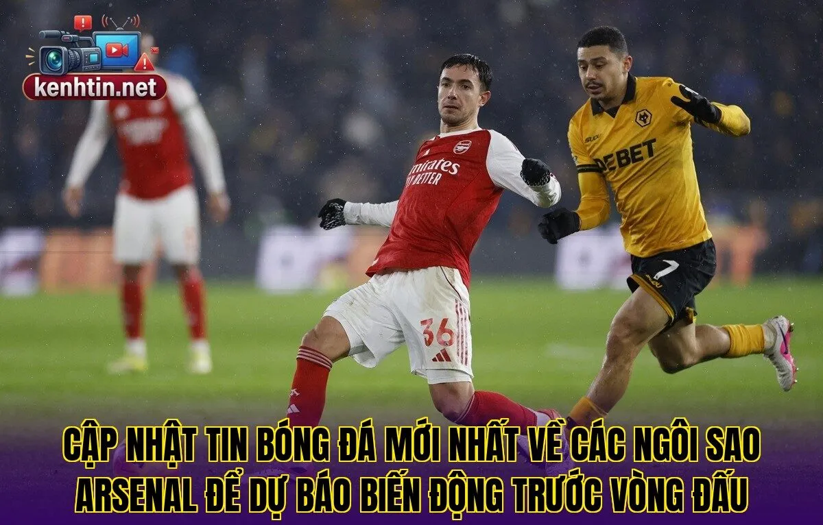 Cập nhật tin bóng đá mới nhất về các ngôi sao Arsenal để dự báo biến động trước vòng đấu