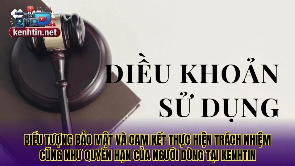 Biểu tượng bảo mật và cam kết thực hiện trách nhiệm cũng như quyền hạn của người dùng tại Kenhtin