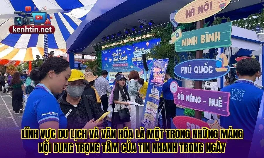 Lĩnh vực du lịch và văn hóa là một trong những mảng nội dung trọng tâm của tin nhanh trong ngày