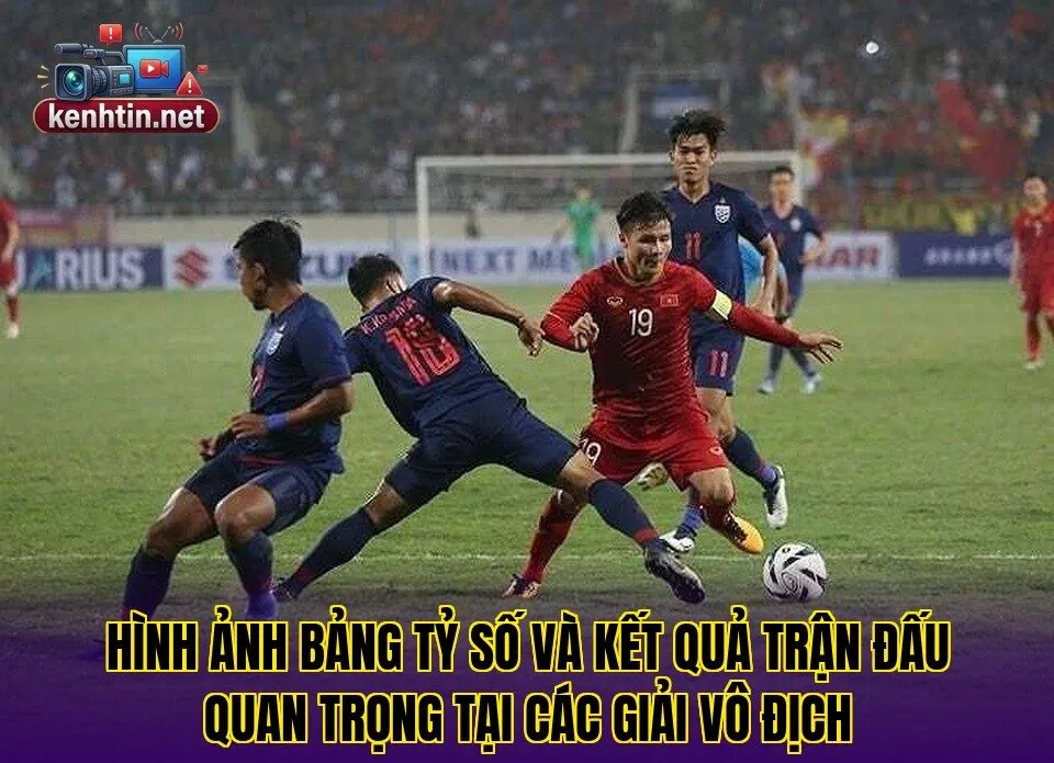 Hình ảnh bảng tỷ số và kết quả trận đấu quan trọng tại các giải vô địch