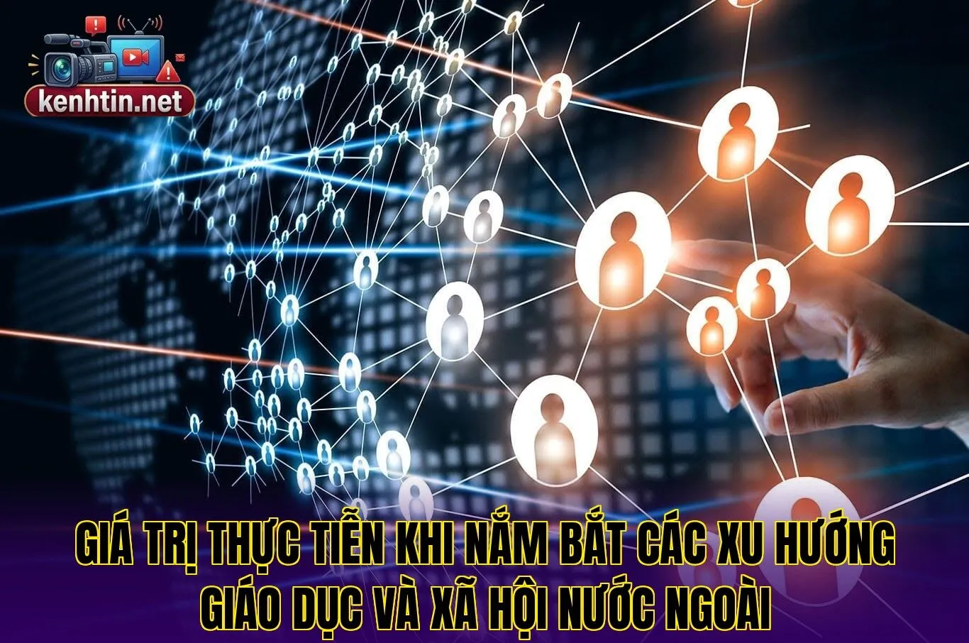 Giá trị thực tiễn khi nắm bắt các xu hướng giáo dục và xã hội nước ngoài